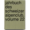 Jahrbuch Des Schweizer Alpenclub, Volume 22 door Schweizer Alpenclub