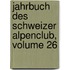 Jahrbuch Des Schweizer Alpenclub, Volume 26