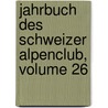 Jahrbuch Des Schweizer Alpenclub, Volume 26 by Schweizer Alpen-Club
