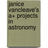Janice Vancleave's A+ Projects In Astronomy door Janice Vancleave
