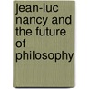 Jean-Luc Nancy and the Future of Philosophy door B.C. Hutchens