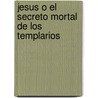 Jesus O El Secreto Mortal de Los Templarios door Robert Ambelain
