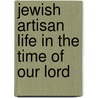 Jewish Artisan Life In The Time Of Our Lord door Franz Julius Delitzsch