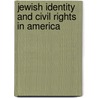 Jewish Identity And Civil Rights In America by Kenneth L. Marcus