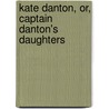 Kate Danton, Or, Captain Danton's Daughters door May Agnes Fleming
