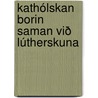 Kathólskan Borin Saman Við Lútherskuna door Svb Hallgrmsson