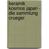 Keramik Kosmos Japan - Die Sammlung Crueger door Die Sammlung Crueger