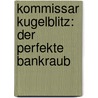 Kommissar Kugelblitz: Der perfekte Bankraub by Ursel Scheffler