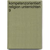 Kompetenzorientiert Religion Unterrichten 9 door Esther Dreiner