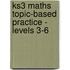 Ks3 Maths Topic-Based Practice - Levels 3-6