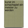 Kunst Im Schachspiel Ein Meister Zu Werden door Philip Stamma