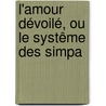 L'Amour Dévoilé, Ou Le Systême Des Simpa by Charles-Franois Tiphaigne De La Roche