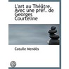 L'Art Au Théâtre. Avec Une Préf. De Geor door Catulle Mend�S