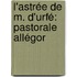 L'Astrée De M. D'Urfé: Pastorale Allégor