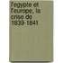 L'Egypte Et L'Europe, La Crise de 1839-1841