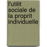 L'Utilit Sociale de La Proprit Individuelle door Adolphe Landry