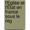 L'Église Et L'État En France Sous Le Règ door Onbekend