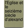 L'Église Et Le Seizième Siècle D'Alexand by Julien Luchaire