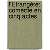 L'Étrangère: Comédie En Cinq Actes door Fils Alexandre Dumas