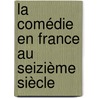 La Comédie En France Au Seizième Siècle door Ͽ