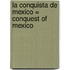 La Conquista de Mexico = Conquest of Mexico