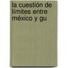 La Cuestión De Límites Entre México Y Gu door Andr�S. Dard�N