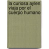 La Curiosa Aylen Viaja Por El Cuerpo Humano door Aldo Boetto