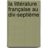 La Littérature Française Au Dix-Septième door Paul Albert