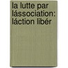 La Lutte Par Lássociation: Láction Libér by Eug�Ne Flornoy