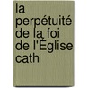 La Perpétuité De La Foi De L'Église Cath door Pierre Nicole