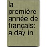 La Première Année De Français: A Day In door Frederick Bernulf Beever Kirkman