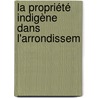 La Propriété Indigène Dans L'Arrondissem door L. Boyer Banse