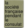 La Société Française Pendant Le Consulat door Gilbert Stenger