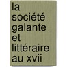 La Société Galante Et Littéraire Au Xvii door Honore Bonhomme