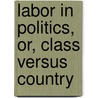 Labor In Politics, Or, Class Versus Country by Fay/