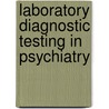Laboratory Diagnostic Testing in Psychiatry door John M. Morihisa