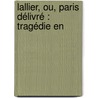 Lallier, Ou, Paris Délivré : Tragédie En door M. De Vennes