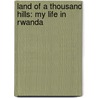 Land Of A Thousand Hills: My Life In Rwanda door Rosamund Halsey Carr