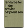 Landarbeiter in Der Provinz Ostpreussen ... door Felix Gerhardt