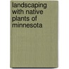 Landscaping with Native Plants of Minnesota door Lynn M. Steiner
