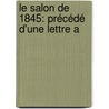Le Salon De 1845: Précédé D'Une Lettre A door Th�Ophile Thor�