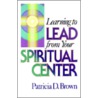 Learning To Lead From Your Spiritual Centre door Patricia Brown