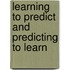 Learning to Predict and Predicting to Learn