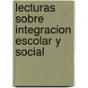 Lecturas Sobre Integracion Escolar y Social by Miguel Lopez Melero