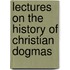Lectures On The History Of Christian Dogmas