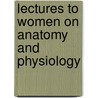 Lectures to Women on Anatomy and Physiology door Mary S. Gove