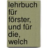 Lehrbuch Für Förster, Und Für Die, Welch door Georg Ludwig Hartig