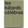 Les Bâtards Célèbres door A. Charguraud