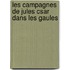 Les Campagnes de Jules Csar Dans Les Gaules