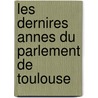 Les Dernires Annes Du Parlement de Toulouse door Amde Thomas-LaTour